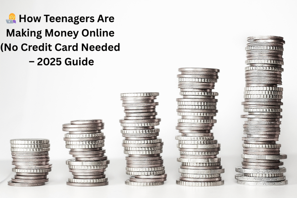 👩‍💻 How Teenagers Are Making Money Online (No Credit Card Needed) – 2025 Guide