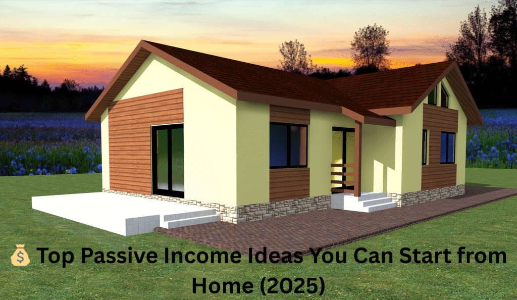 💰 Top Passive Income Ideas You Can Start from Home (2025)